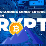 Understanding MEV (Miner Extractable Value) in Crypto