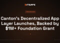 Canton’s Decentralized App Layer Launches, Backed by $1M+ Foundation Grant