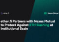 ether.fi Partners with Nexus Mutual to Protect Against ETH Slashing at Institutional Scale