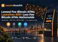 Lowest Fee Bitcoin ATMs Announces Launch of More Than 400 ATMs Nationwide